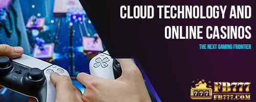 Cloud Technology and Online Casinos: The Next Gaming Frontier